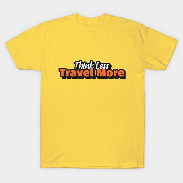 Think Less Travel More T-Shirt by Being Famous